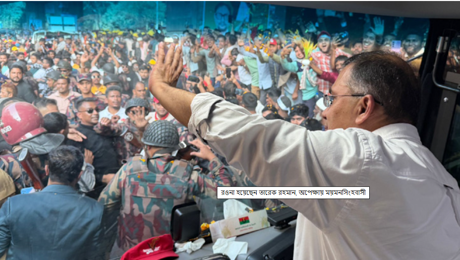রওনা হয়েছেন তারেক রহমান, অপেক্ষায় ময়মনসিংহবাসী